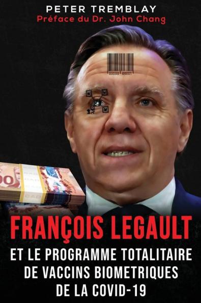 François Legault Et Le Programme Totalitaire De Vaccins Biométriques De La Covid-19 (French Edition)
