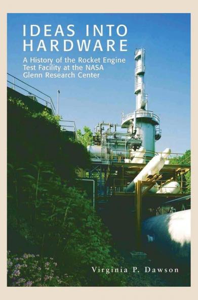 Ideas into Hardware: A History of the Rocket Engine Test Facility at the NASA Glenn Research Center