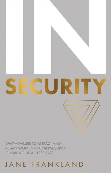 IN Security: Why a Failure to Attract and Retain Women in Cybersecurity is Making Us All Less Safe