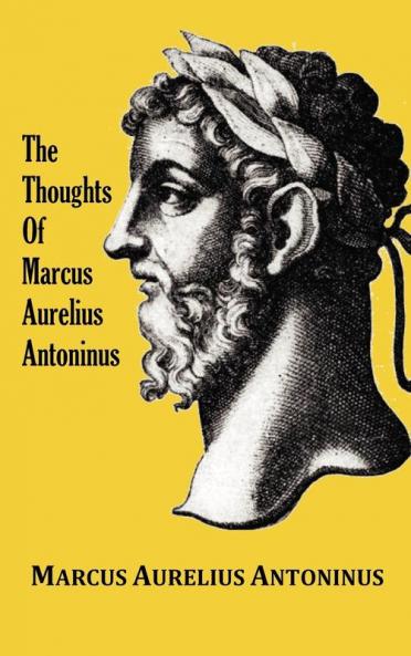 The Thoughts (Meditations) of the Emperor Marcus Aurelius Antoninus - with biographical sketch philosophy of illustrations index and index of terms