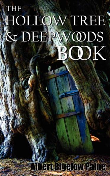 The Hollow Tree and Deep Woods Book Being a New Edition in One Volume of the Hollow Tree and in the Deep Woods with Several New Stories and Pictures