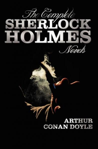 The Complete Sherlock Holmes Novels - Unabridged - A Study in Scarlet the Sign of the Four the Hound of the Baskervilles the Valley of Fear