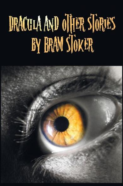 Dracula and Other Stories by Bram Stoker. (Complete and Unabridged). Includes Dracula the Jewel of Seven Stars the Man (Aka