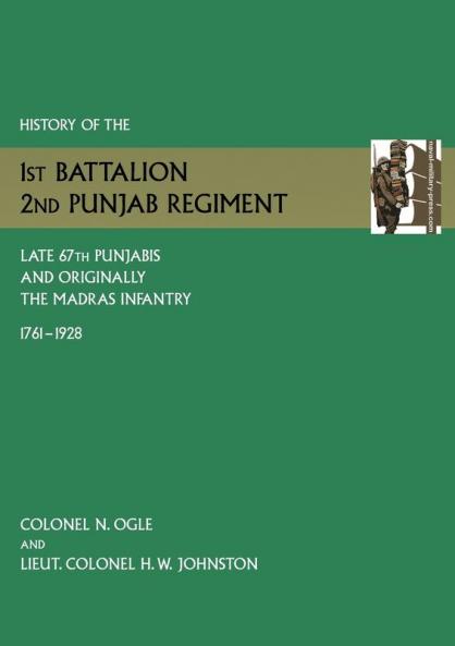 History of the 1st Battalion 2nd Punjab Regiment Late 67th Punjabis and Originally 7th Madras Infantry 1761-1928