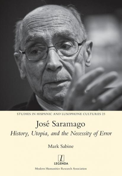 José Saramago: History Utopia and the Necessity of Error: 23 (Studies in Hispanic and Lusophone Cultures)