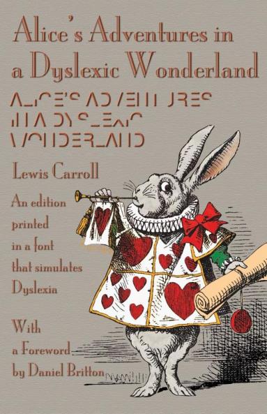 Alice's Adventures in a Dyslexic Wonderland: An edition printed in a font that simulates dyslexia