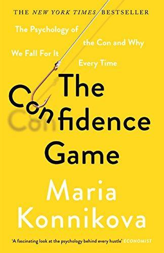THE CONFIDENCE GAME : THE PSYCHOLOGY OF THE CON AND WHY WE FALL FOR IT EVERY TIME