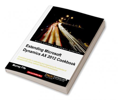 Extending Microsoft Dynamics Ax 2012 Cookbook