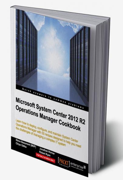 Microsoft System Center 2012 R2 Operations Manager Cookbook