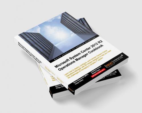 Microsoft System Center 2012 R2 Operations Manager Cookbook