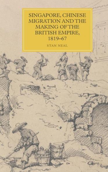 Singapore Chinese Migration and the Making of the British Empire 1819-67