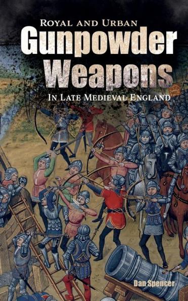 Royal and Urban Gunpowder Weapons in Late Medieval England