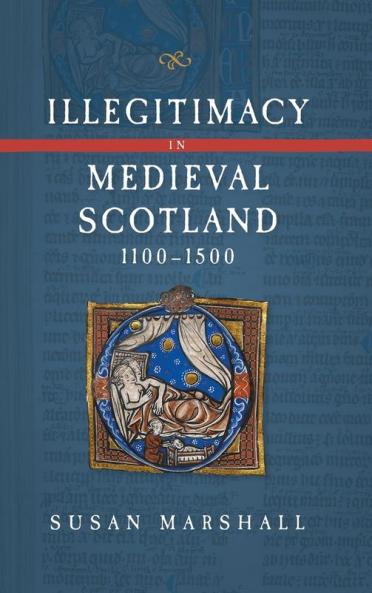 Illegitimacy in Medieval Scotland 1100-1500