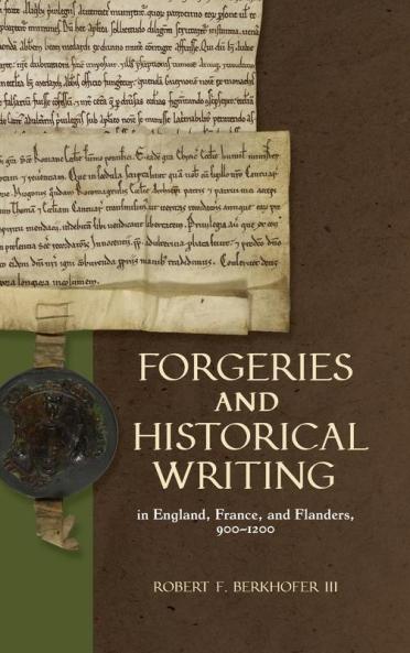 Forgeries and Historical Writing in England France and Flanders 900-1200