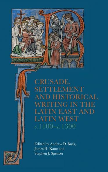Crusade Settlement and Historical Writing in the Latin East and Latin West c. 1100-c.1300