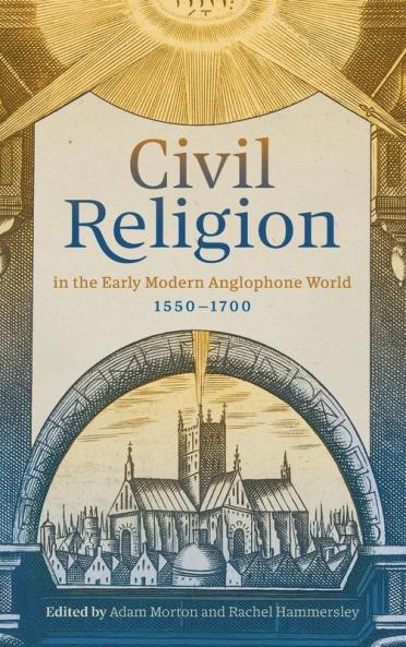 Civil Religion in the Early Modern Anglophone World 1550-1700