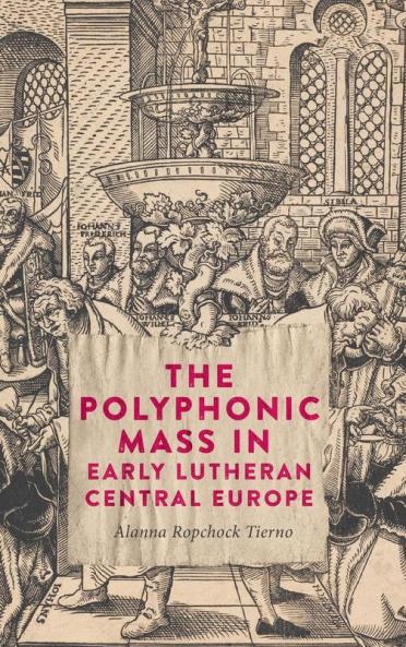 The Polyphonic Mass in Early Lutheran Central Europe