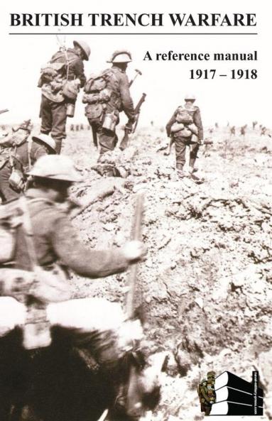 BRITISH TRENCH WARFARE 1917-1918. A Reference Manual