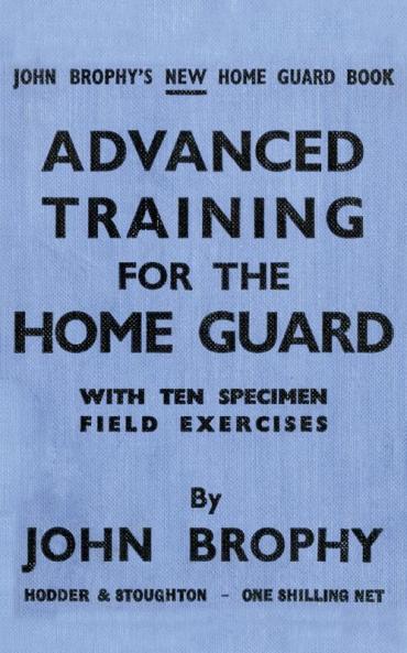 ADVANCED TRAINING FOR THE HOME GUARD WITH TEN SPECIMEN FIELD EXERCISES