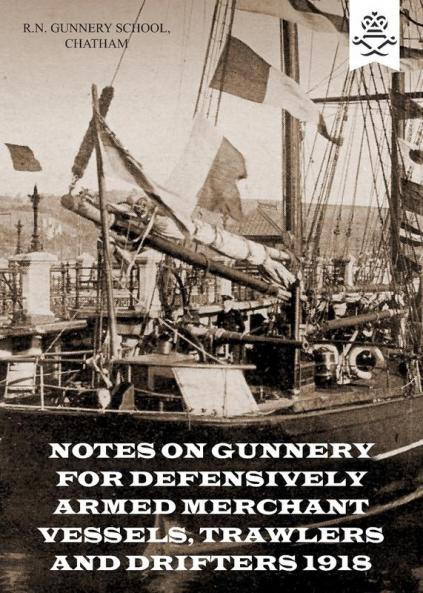 NOTES ON GUNNERY FOR DEFENSIVELY ARMED MERCHANT VESSELS TRAWLERS AND DRIFTERS 1918