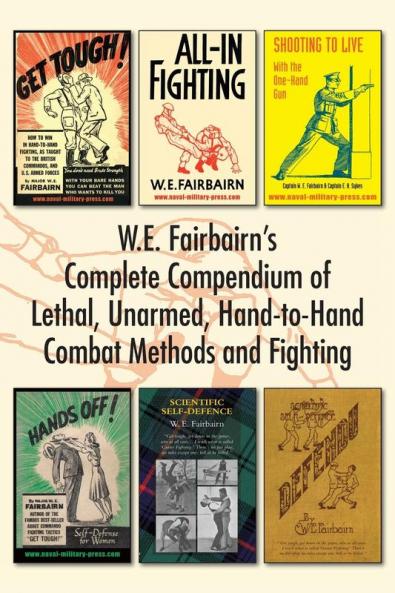 W.E. Fairbairn's Complete Compendium of Lethal Unarmed Hand-to-Hand Combat Methods and Fighting