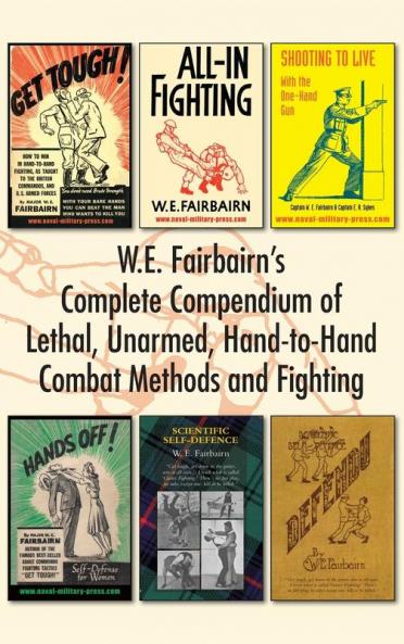 W.E. Fairbairn's Complete Compendium of Lethal Unarmed Hand-to-Hand Combat Methods and Fighting