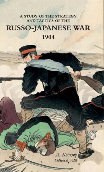 A STUDY OF THE STRATEGY AND TACTICS OF THE RUSSO-JAPANESE WAR 1904