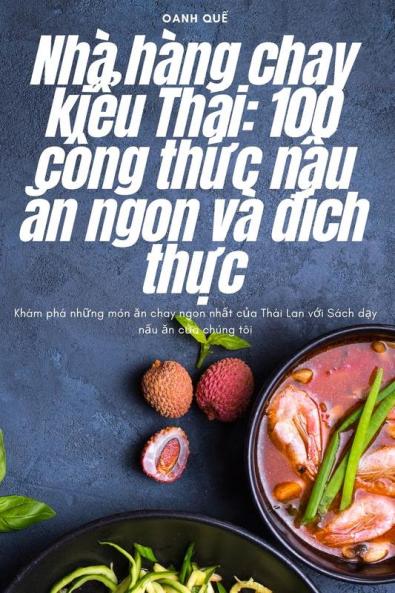 Nhà Hàng Chay Kiểu Thái: 100 Công Thức Nấu Ăn Ngon Và Đích Thực (Vietnamese Edition)
