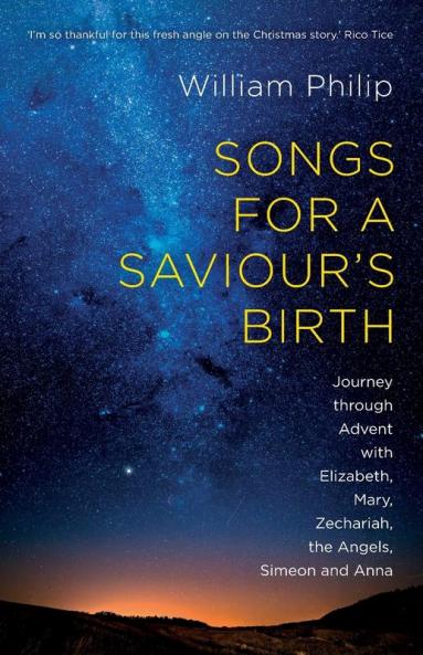 Songs for a Saviour's Birth: Journey Through Advent With Elizabeth Mary Zechariah The Angels Simeon And Anna