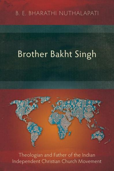 Brother Bakht Singh: Theologian and Father of the Indian Independent Christian Church Movement