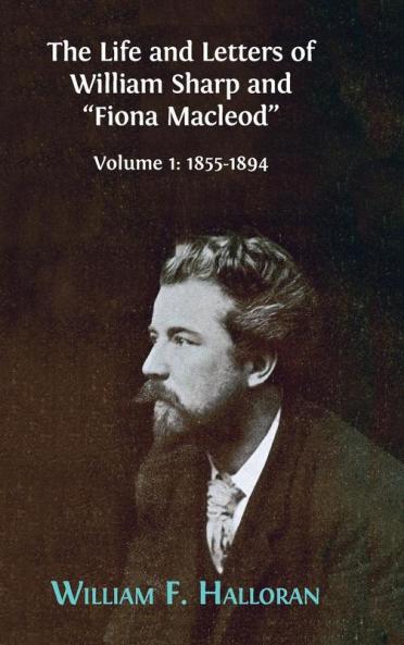 The Life and Letters of William Sharp and Fiona Macleod