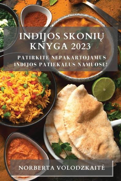 Indijos Skonių Knyga 2023: Patirkite Nepakartojamus Indijos Patiekalus Namuose! (Lithuanian Edition)