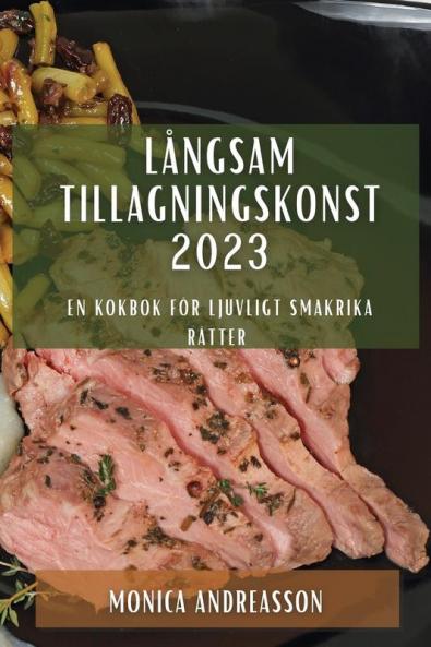 Långsam Tillagningskonst 2023: En Kokbok För Ljuvligt Smakrika Rätter (Swedish Edition)