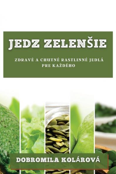 Jedz Zelensie: Zdravé A Chutné Rastlinné Jedlá Pre Kazdého (Slovak Edition)