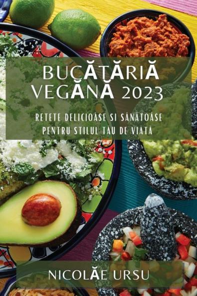 Bucătăriă Vegănă 2023: Retete Delicioăse Si Sănătoăse Pentru Stilul Tău De Viătă (Romanian Edition)