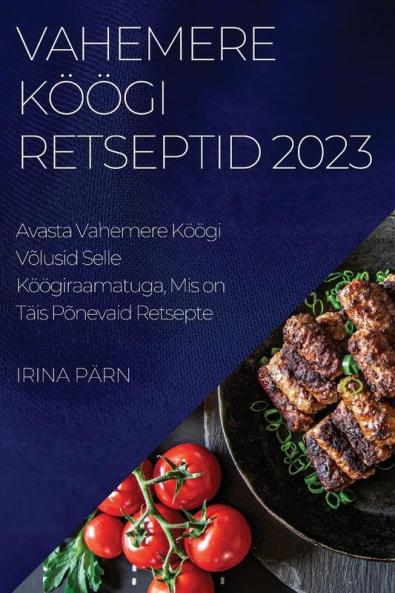 Vahemere Köögi Retseptid 2023: Avasta Vahemere Köögi Võlusid Selle Köögiraamatuga, Mis On Täis Põnevaid Retsepte (Estonian Edition)