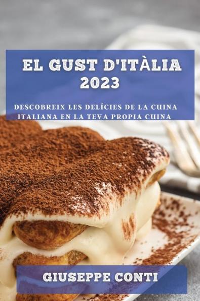 El Gust D'Itàlia 2023: Descobreix Les Delícies De La Cuina Italiana En La Teva Propia Cuina (Catalan Edition)