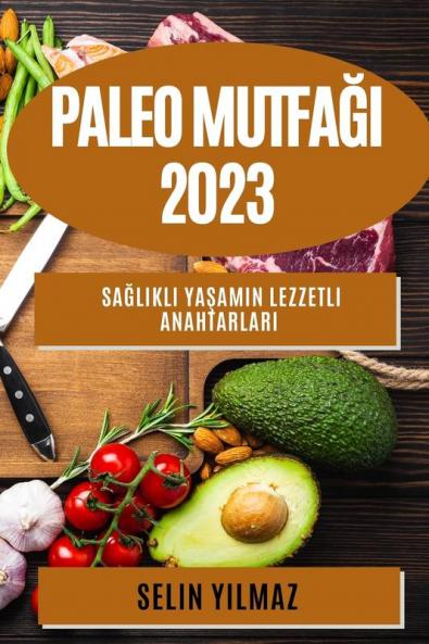 Paleo Mutfağı 2023: Sağlıklı Yaşamın Lezzetli Anahtarları (Turkish Edition)