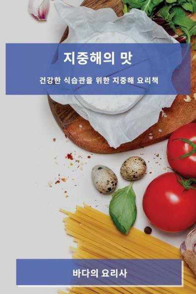 지중해의 맛: 건강한 식습관을 위한 지중해 요리책 (Korean Edition)