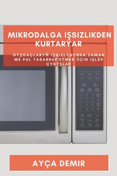 Mikrodalga Işsizlikden Kurtarýar: Gyşgaçlaryň Işsizlygynda Zaman We Pul Tasarrup Etmek Üçin Işläp Çykyşlar (Turkmen Edition)