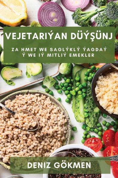 Vejetariýan Düýşünj: Zahmet We Saglýklý Ýagdaý Ý We Iý Mitliý Emekler (Turkmen Edition)