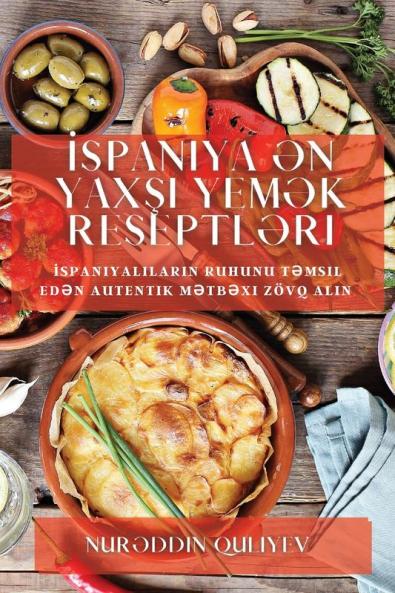 Ispaniya Ən Yaxşı Yemək Reseptləri: Ispaniyalıların Ruhunu Təmsil Edən Autentik Mətbəxi Zövq Alın (Azerbaijani Edition)