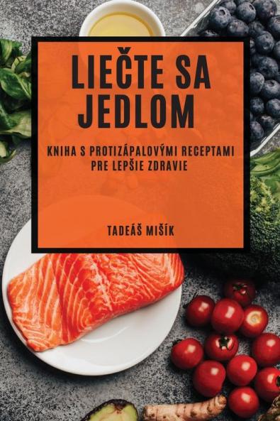Liečte Sa Jedlom: Kniha S Protizápalovými Receptami Pre Lepsie Zdravie (Slovak Edition)