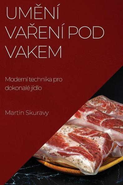 Umění Vaření Pod Vakem: Moderní Technika Pro Dokonalé Jídlo (Czech Edition)