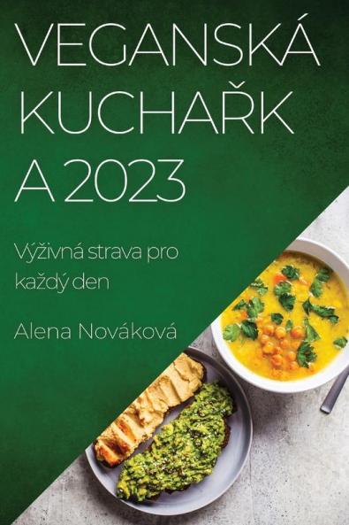 Veganská Kuchařka 2023: Výzivná Strava Pro Kazdý Den (Czech Edition)