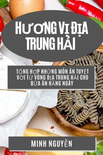 Hương Vị Địa Trung Hải: Tổng Hợp Những Món Ăn Tuyệt Vời Từ Vùng ... Ăn Hằng Ngày (Vietnamese Edition)