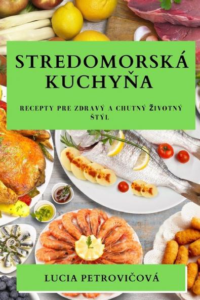 Stredomorská Kuchyňa: Recepty Pre Zdravý A Chutný Zivotný Stýl (Slovak Edition)