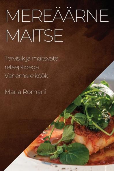 Mereäärne Maitse: Tervislik Ja Maitsvate Retseptidega Vahemere Köök (Estonian Edition)