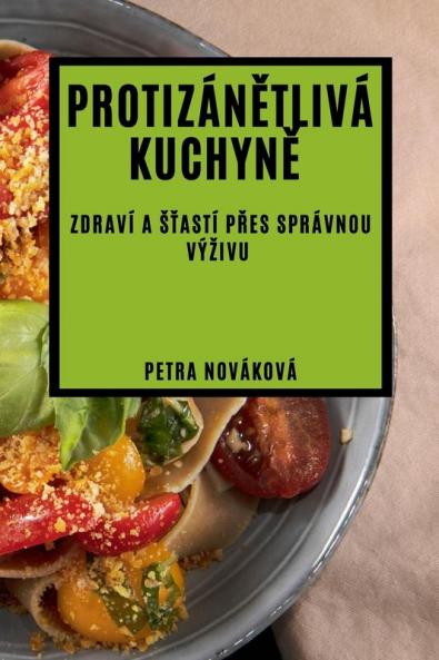 Protizánětlivá Kuchyně: Zdraví A Sťastí Přes Správnou Výzivu (Czech Edition)
