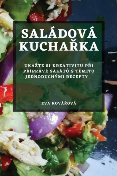 Saládová Kuchařka: Ukazte Si Kreativitu Při Přípravě Salátů S Těmito Jednoduchými Recepty (Czech Edition)